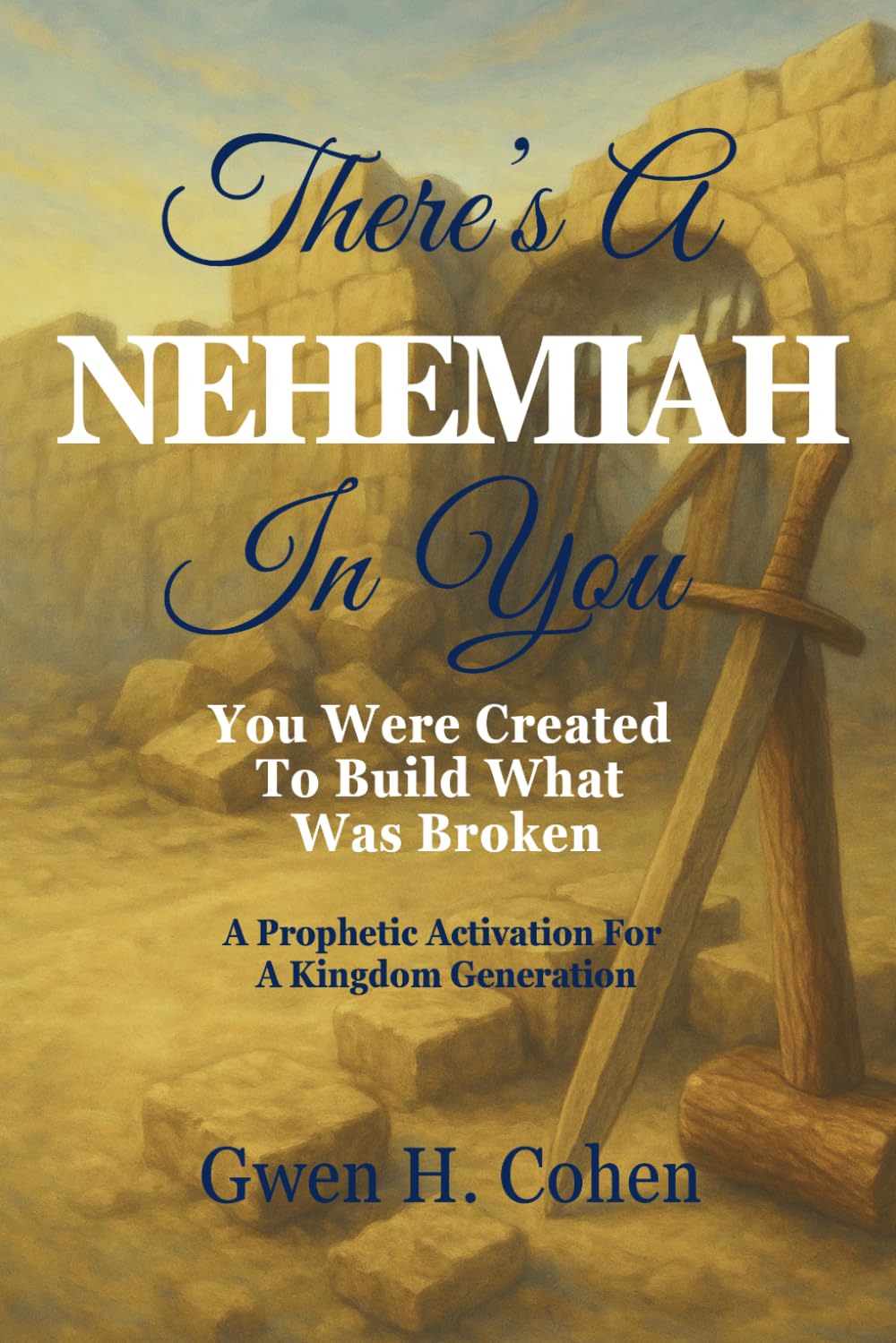 There's A Nehemiah In You: You Were Created To Build What Was Broken