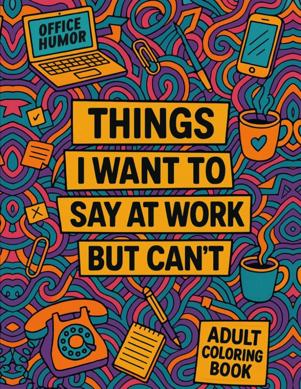 White Elephant Gifts: Things I Want to Say at Work But Can’t – A Funny Office Humor Coloring Book for Adults (White Elephant Gifts for Adults)