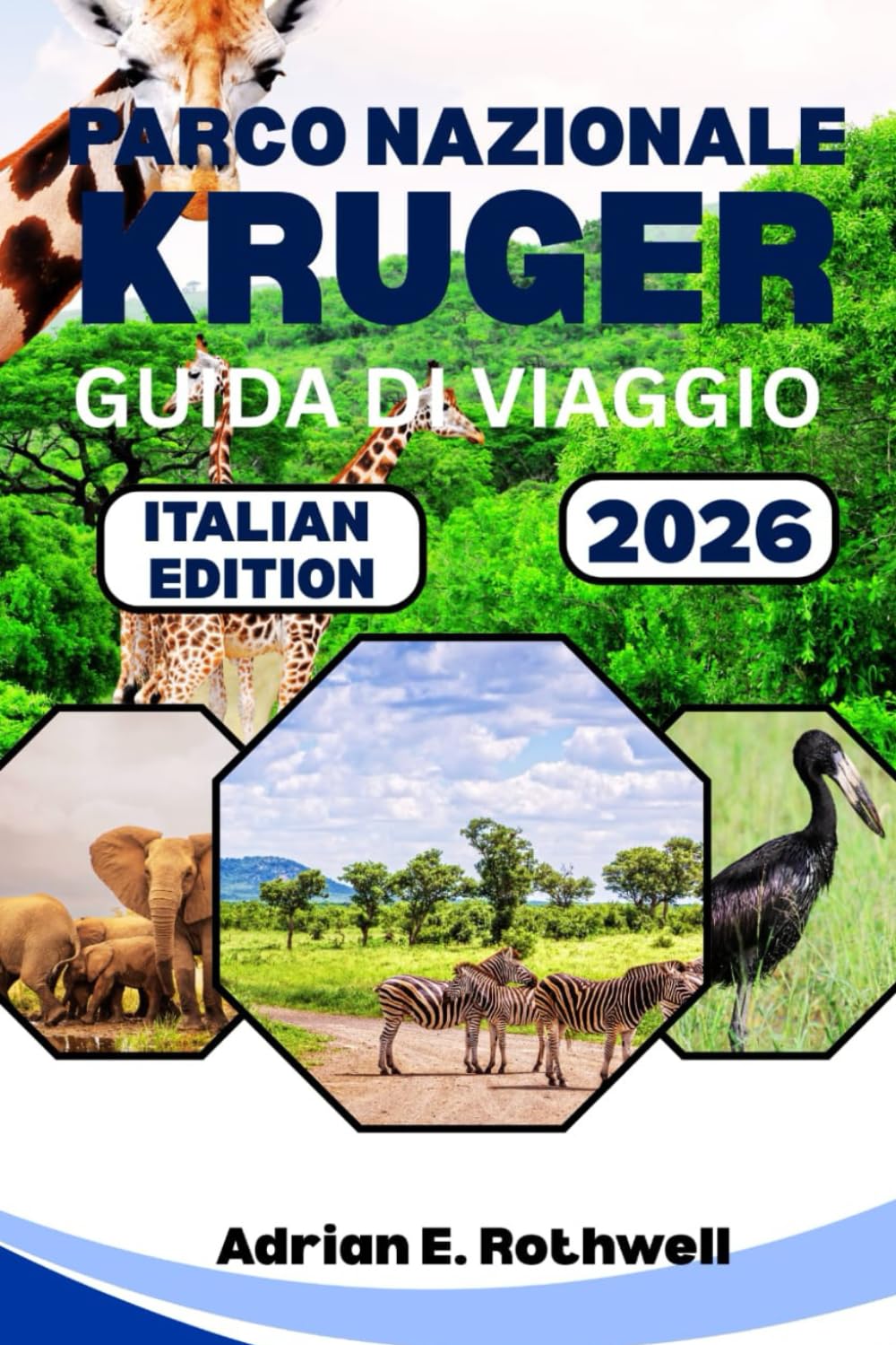 PARCO NAZIONALE KRUGER GUIDA DI VIAGGIO 2026: Gemme nascoste, segreti locali e consigli essenziali per esplorare il parco safari come un abitante del posto
