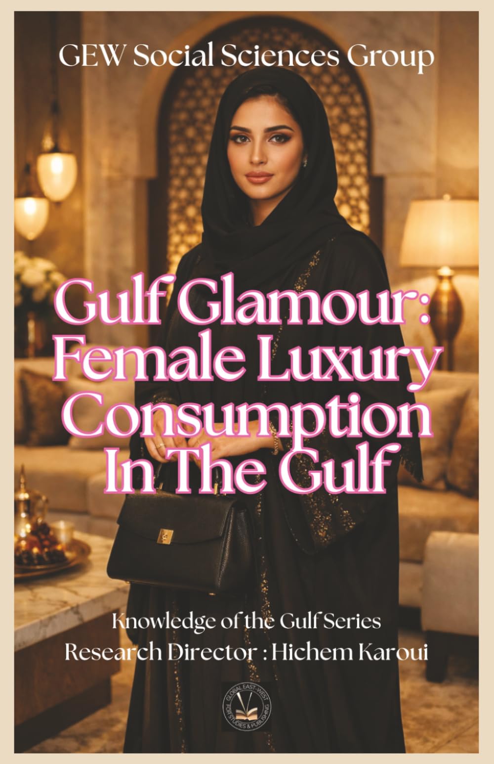 Gulf Glamour: Female Luxury Consumption In The Gulf ("Knowledge of the Gulf" Series: An In-Depth Exploration of the Gulf Region’s Past, Present, and Future)