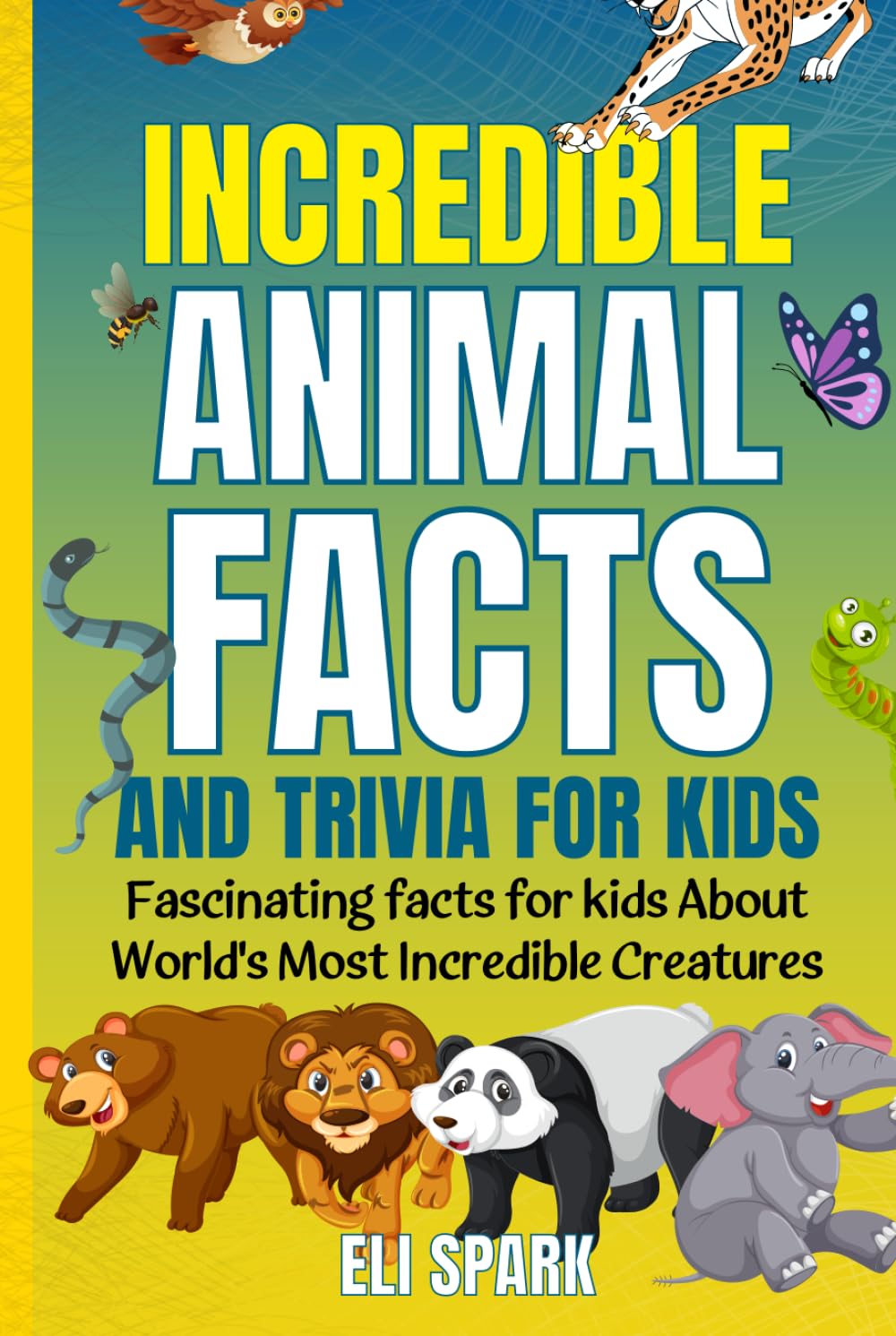 Incredible Animal Facts and Trivia for Kids: Fascinating Facts for Kids About World's Most Incredible Creatures (Animal Facts Book for Kids 8-12) (Mind-Blowing Facts for Curious Kids)