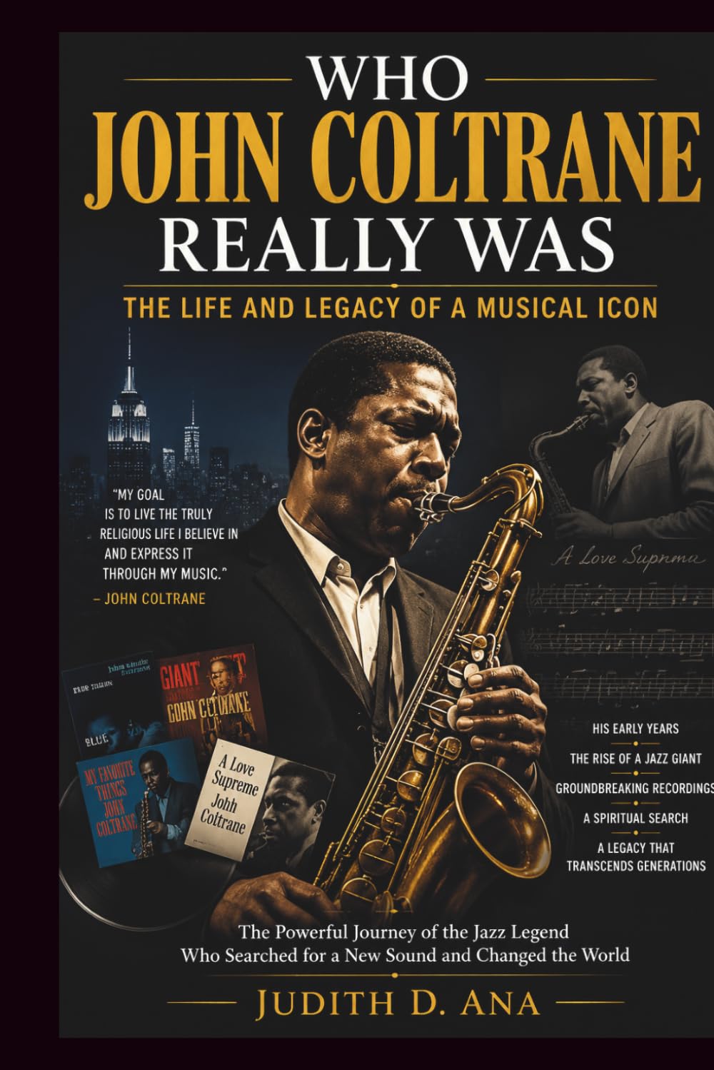 WHO JOHN COLTRANE REALLY WAS THE LIFE AND LEGACY OF A MUSICAL ICON: The Powerful Journey of the Jazz Legend Who Searched for a New Sound and Changed the World (musical icon series)