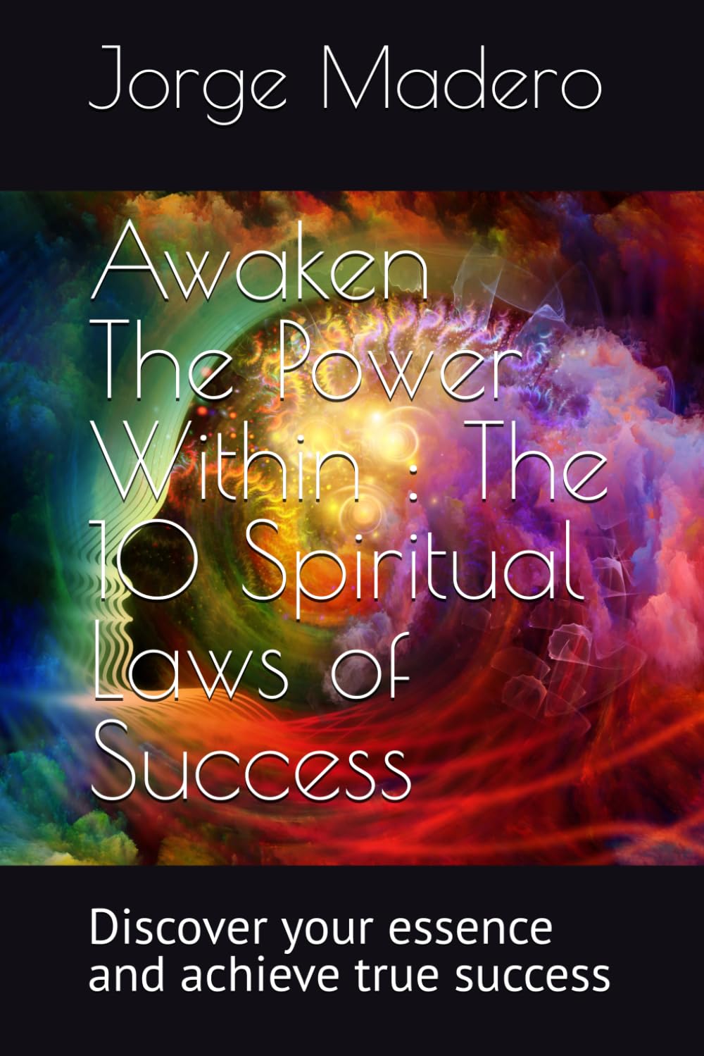 Awaken The Power Within : The 10 Spiritual Laws of Success: Discover your essence and achieve true success