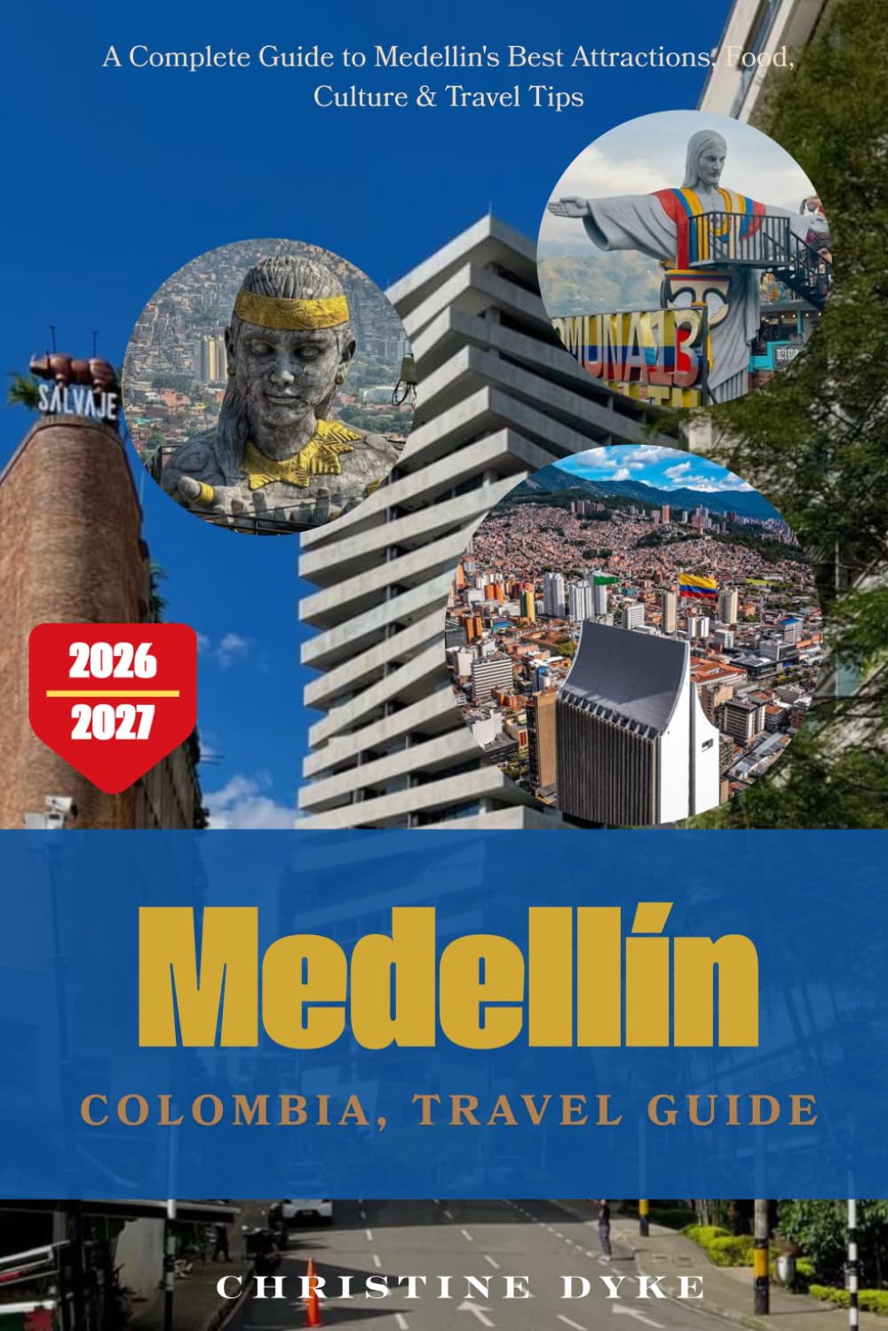 MEDELLIN, COLOMBIA TRAVEL GUIDE 2026-2027: A Complete Guide to Medellin's Best Attractions, Food, Culture & Travel Tips