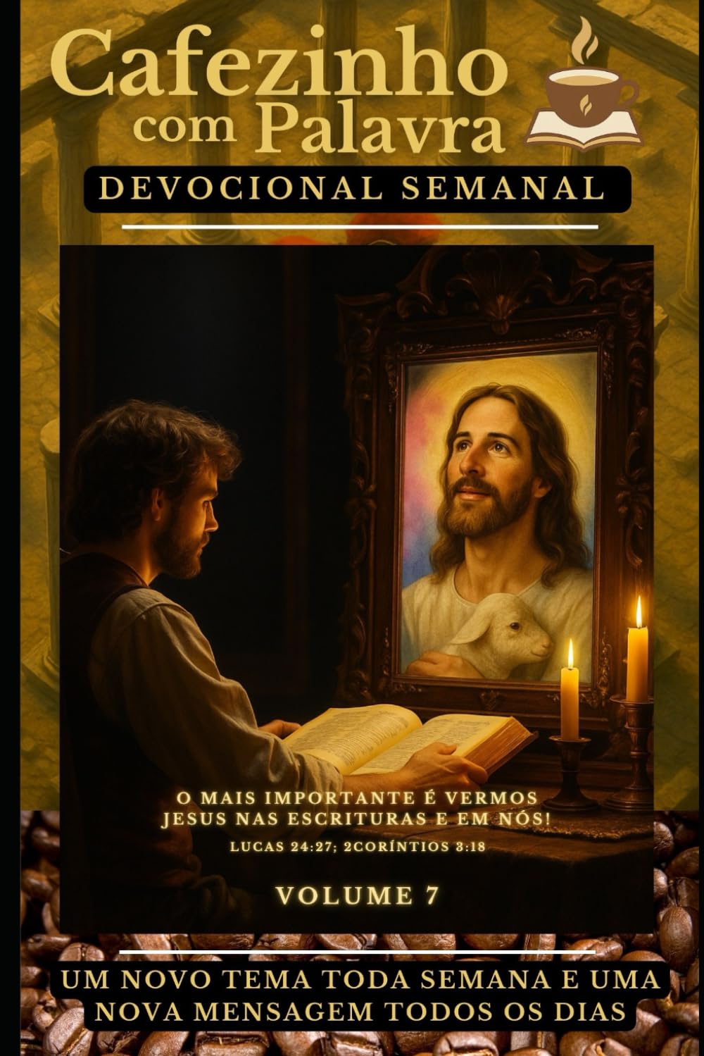 Cafezinho com Palavra – Volume 7: O mais importante é vermos Jesus nas Escrituras e em nós! (Cafezinho com Palavra – Devocional de 52 Semanas)