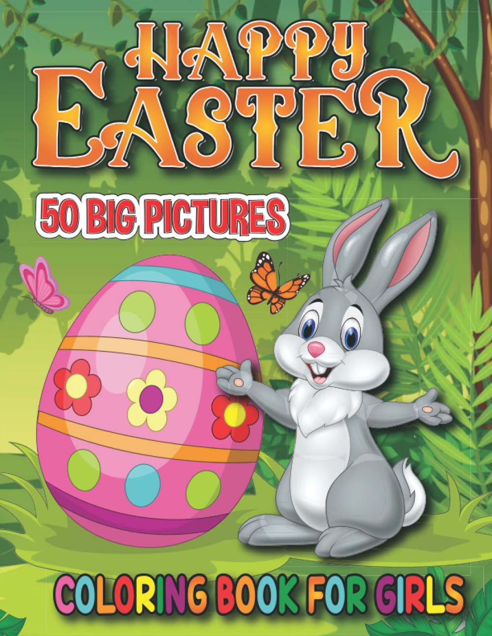 Happy Easter Coloring Book For Girls: Special Deluxe Edition With 50 Big And Cute Images Of Easter Bunnies and Easter Eggs and Easter Animals To Fill Her Easter Basket