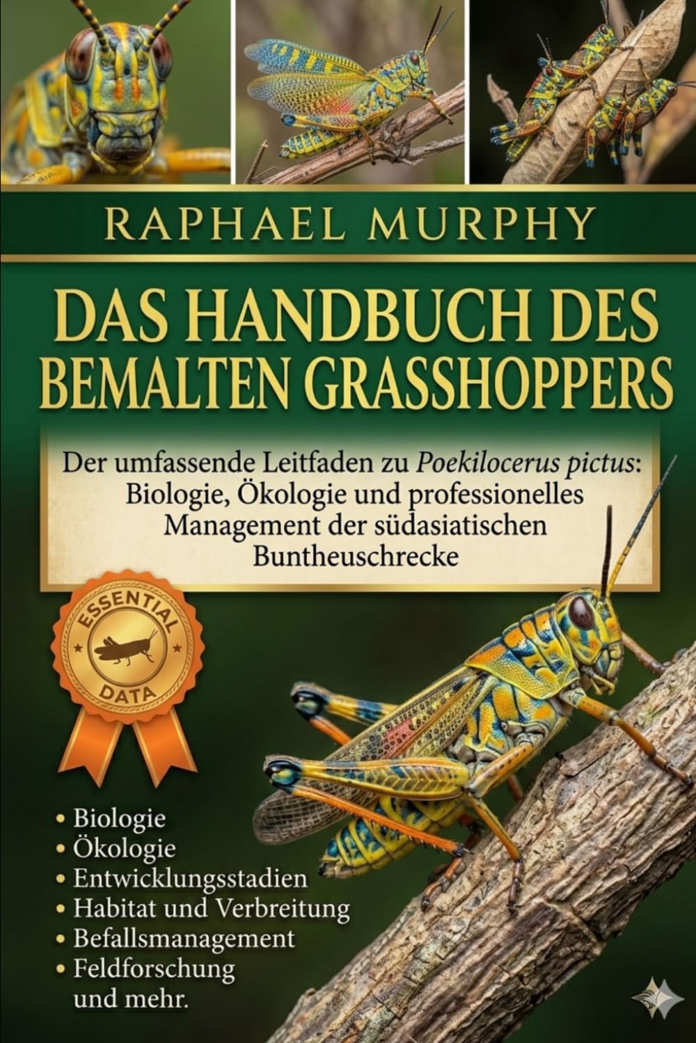 DAS HANDBUCH DES BEMALTEN GRASSHOPPERS: Der umfassende Leitfaden zu Poekilocerus pictus: Biologie, Ökologie und professionelles Management der südasiatischen Buntheuschrecke