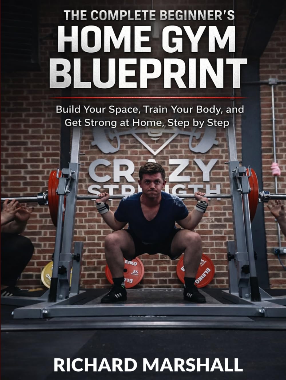The Complete Beginners Home Gym Blueprint: The Beginner's Guide to Starting Your Home Gym
