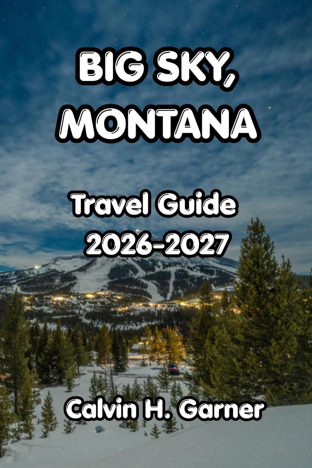 Big Sky, Montana Travel Guide 2026-2027: The Complete Guide to Skiing, Yellowstone, Wildlife, Mountain Hiking, and Local Food in Montana's Most Breathtaking Destination