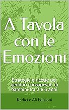 A Tavola con le Emozioni: Strategie e ricette per genitori consapevoli di bambini tra 2 e 6 anni