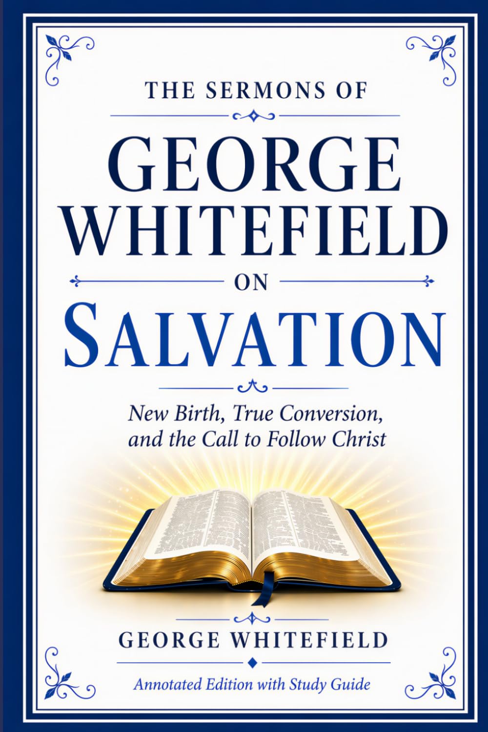 The Sermons of George Whitefield on Salvation: New Birth, True Conversion, and the Call to Follow Christ (Annotated Edition with Study Guide)