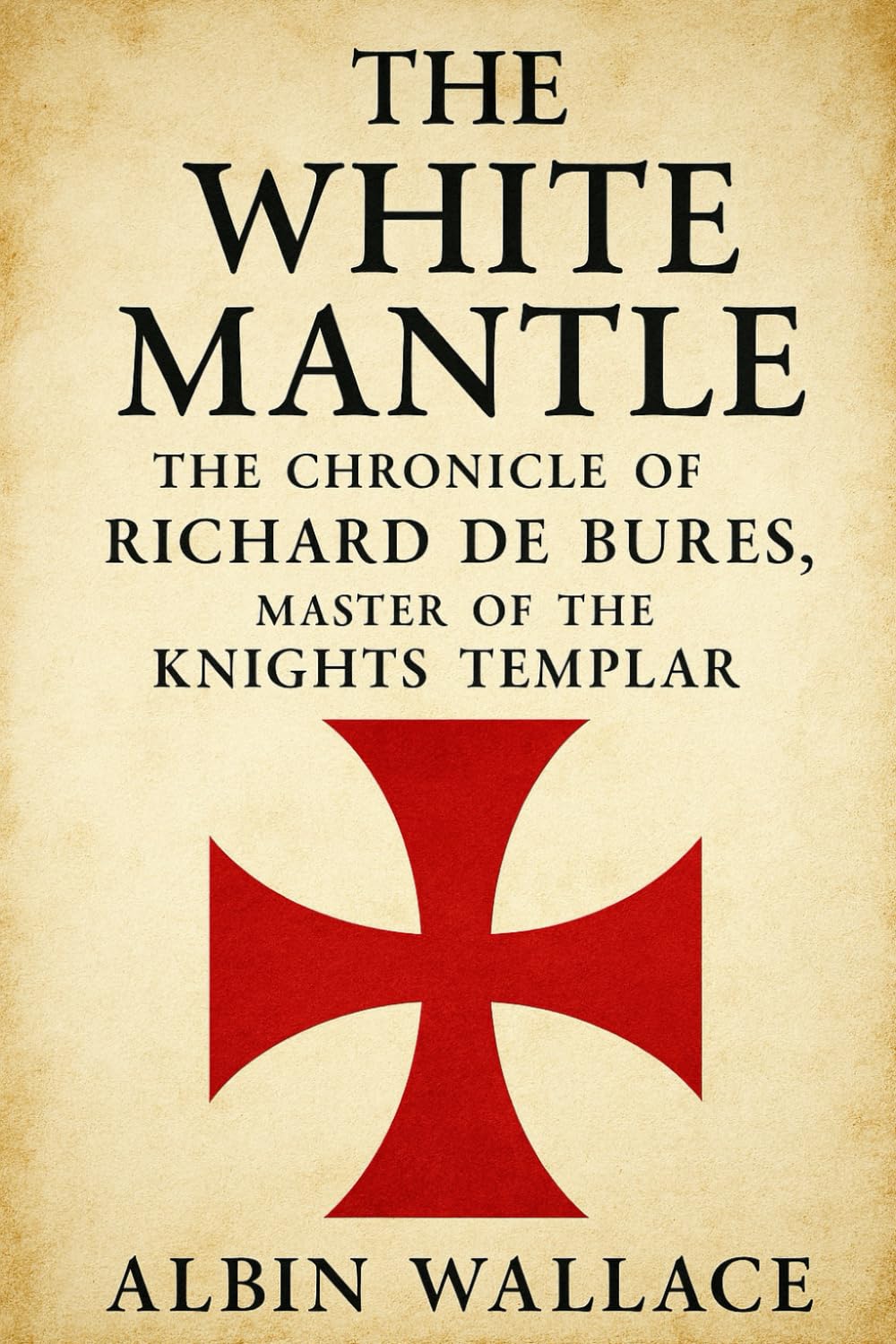 The White Mantle: The Chronicle of Richard de Bures, Master of the Knights Templar (The Scriptorium Chronicles)