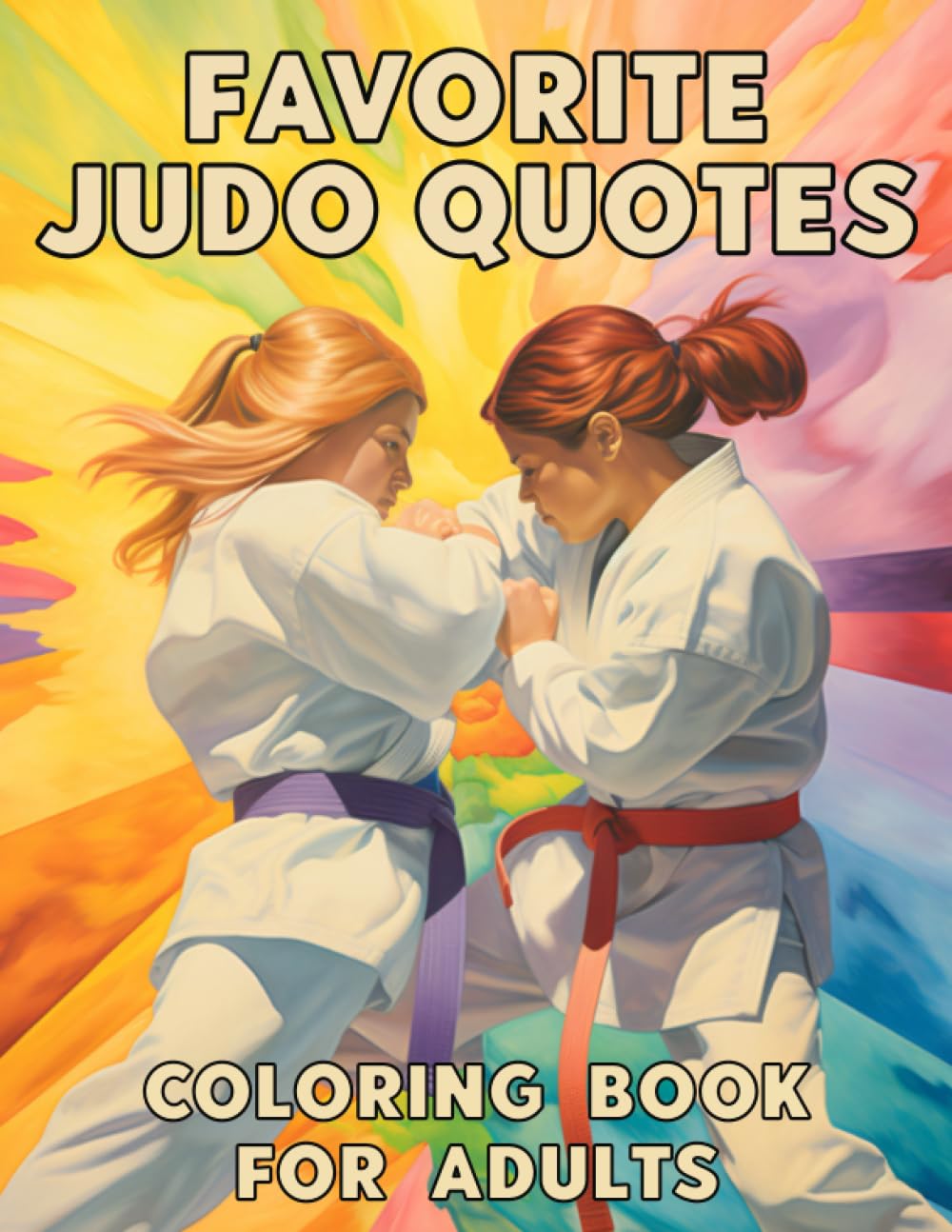 Favorite Judo Quotes Coloring Book For Adults: Funny, Inspirational and Motivational Coloring Pages for Judokas and Judo Enthusiasts, Great Gift Idea