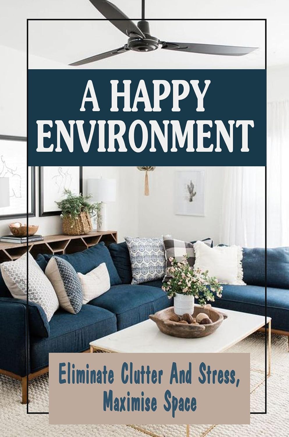 A Happy Environment: Eliminate Clutter And Stress, Maximise Space eBook ...