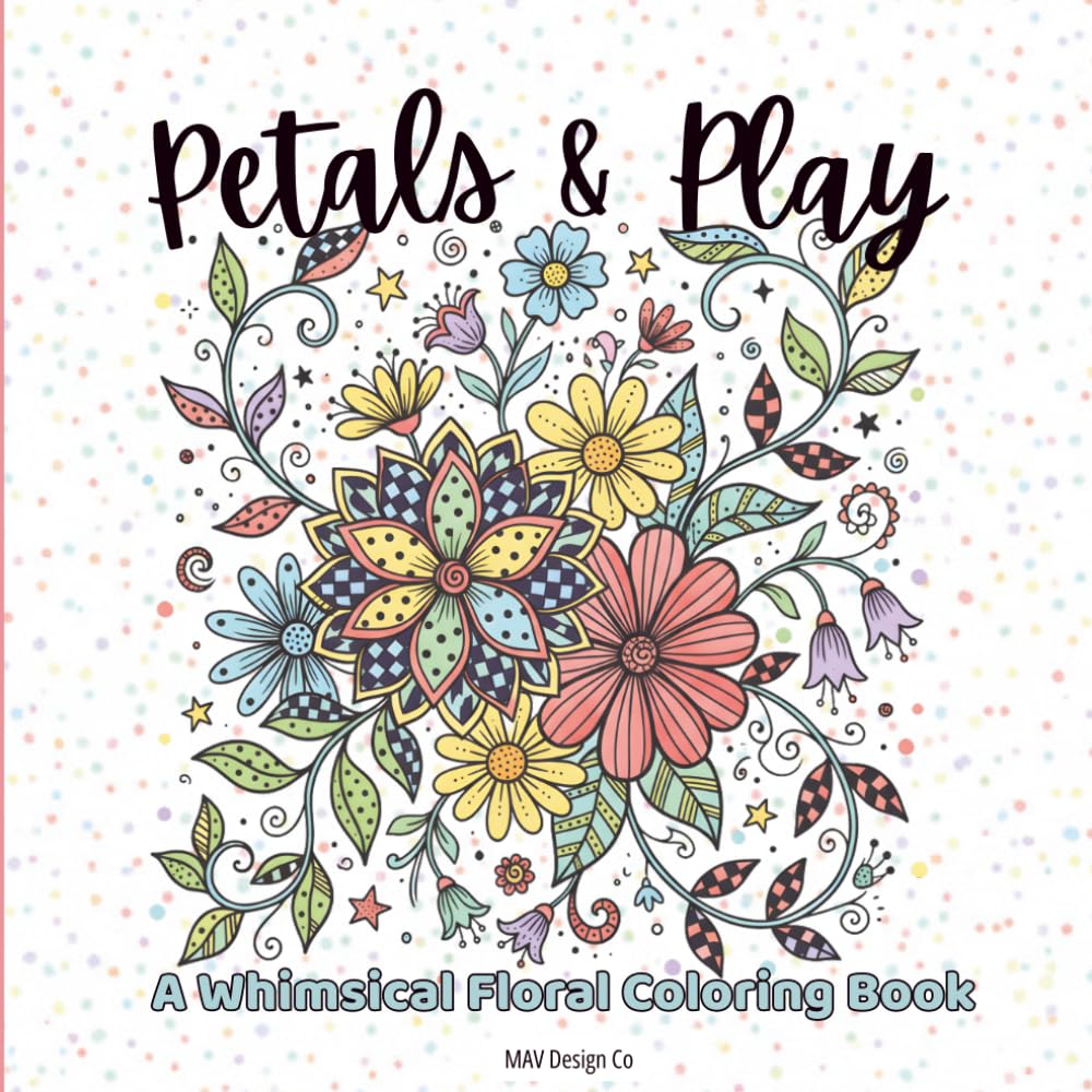 Petals & Play A Whimsical Floral Coloring Book with Patterned Blooms, Playful Doodles, and Relaxing Creative Designs: Bold and Easy Coloring Pages ... Relaxing Creative Cottagecore Designs, Doodle