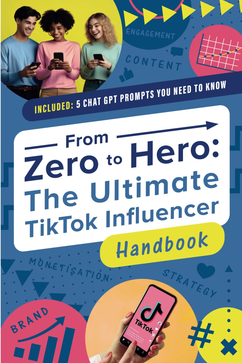 From Zero to Hero - The Ultimate TikTok Influencer Handbook: Your 12-Step Guide on ‘How to become famous on TikTok and monetise it’ - free Bonus: Chat GPT Cheat Sheet