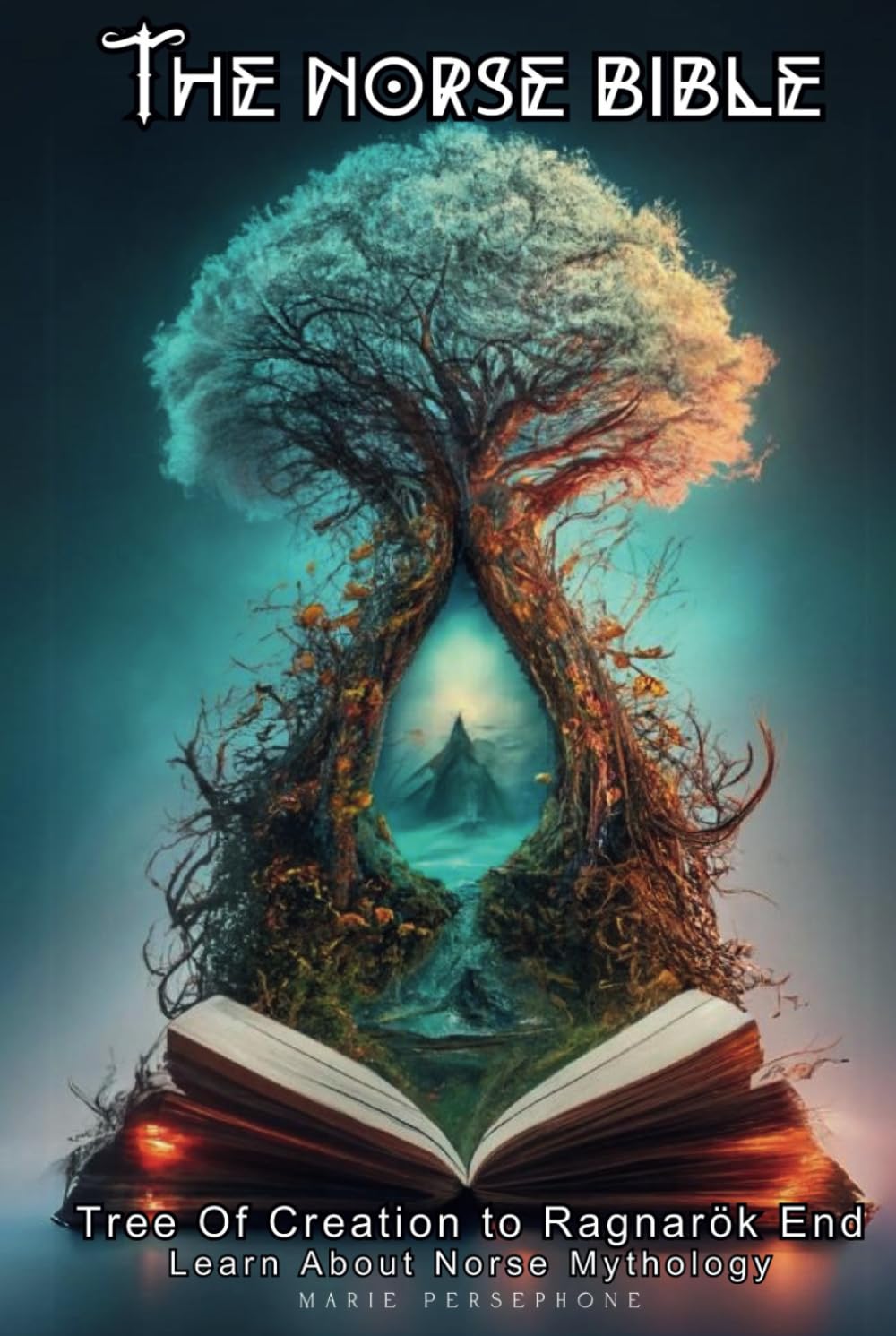 THE NORSE BIBLE: Tree Of Creation to Ragnarök End - Learn About Norse Mythology (Mythology Bible)
