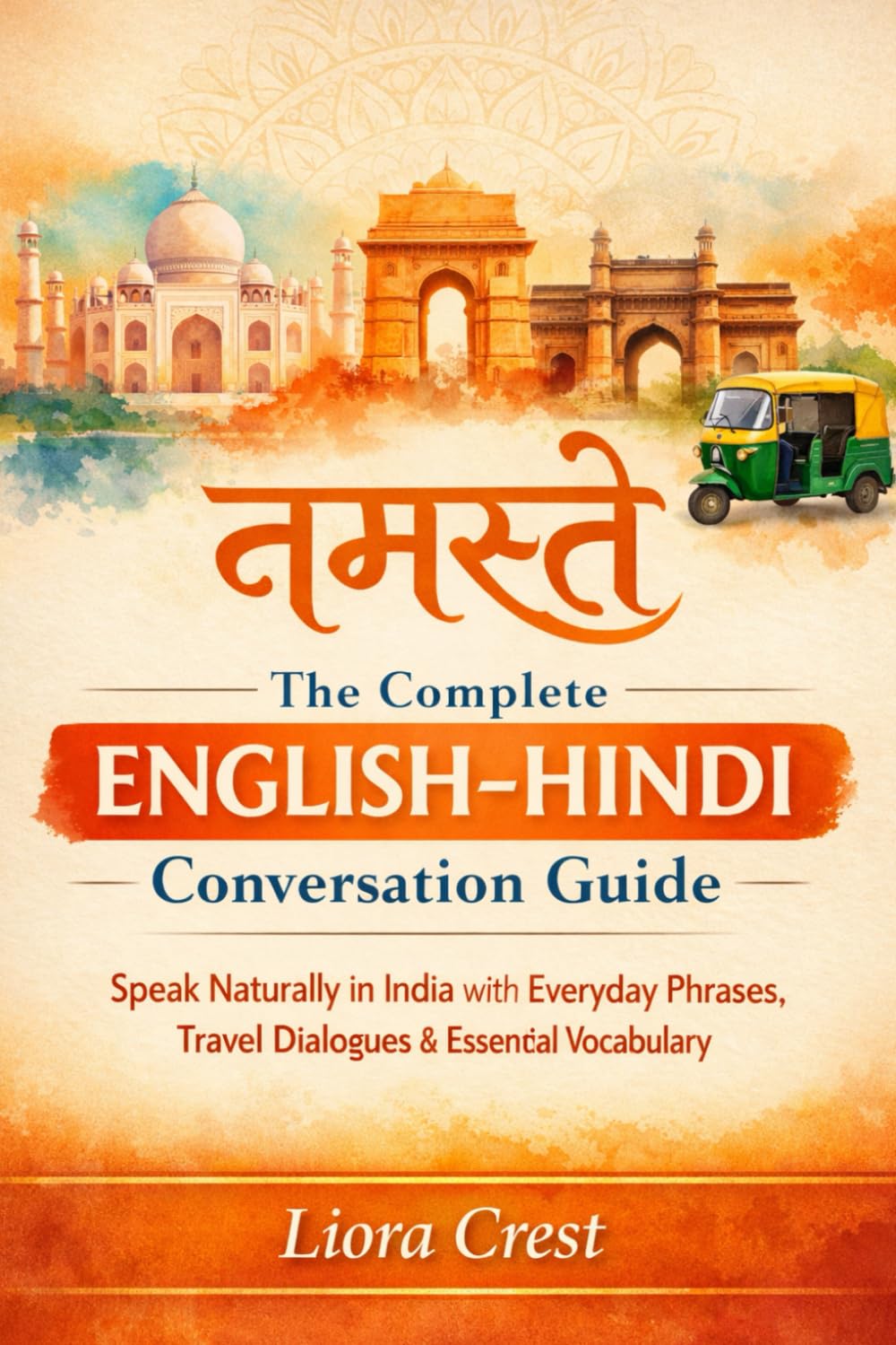 The Complete English–Hindi Conversation Guide: Speak Naturally in India with Everyday Phrases, Travel Dialogues & Essential Vocabulary