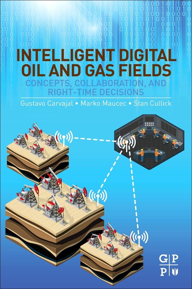 Gustavo CarvajalIntelligent Digital Oil and Gas Fields: Concepts, Collaboration, and Right-Time Decisions