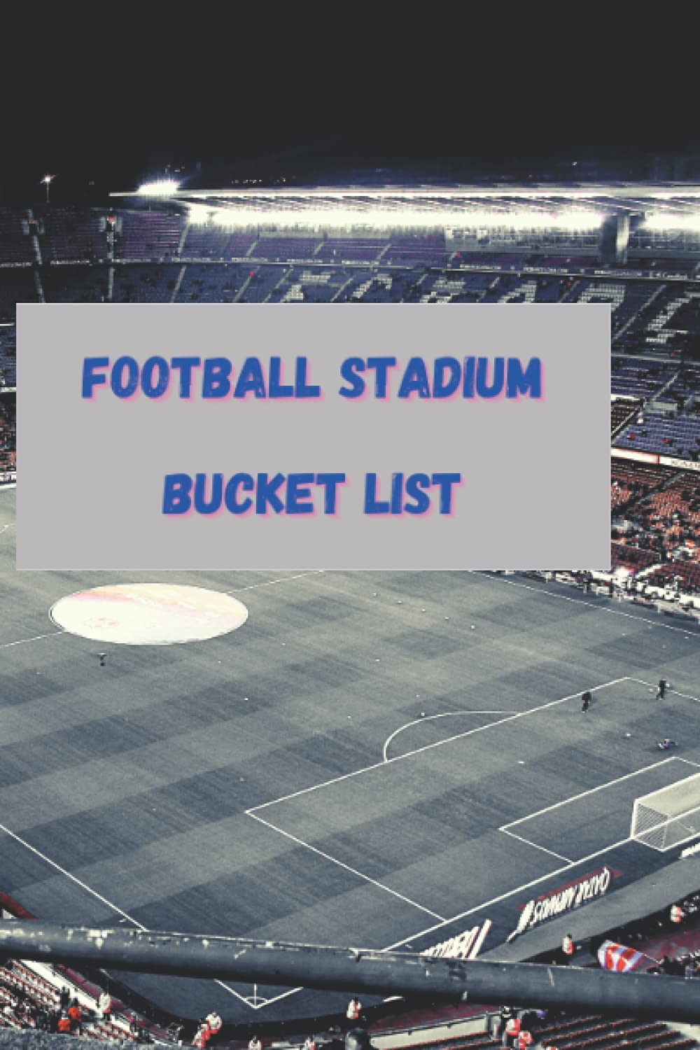 Football Stadium Bucket List: A football fan's list of stadiums to visit