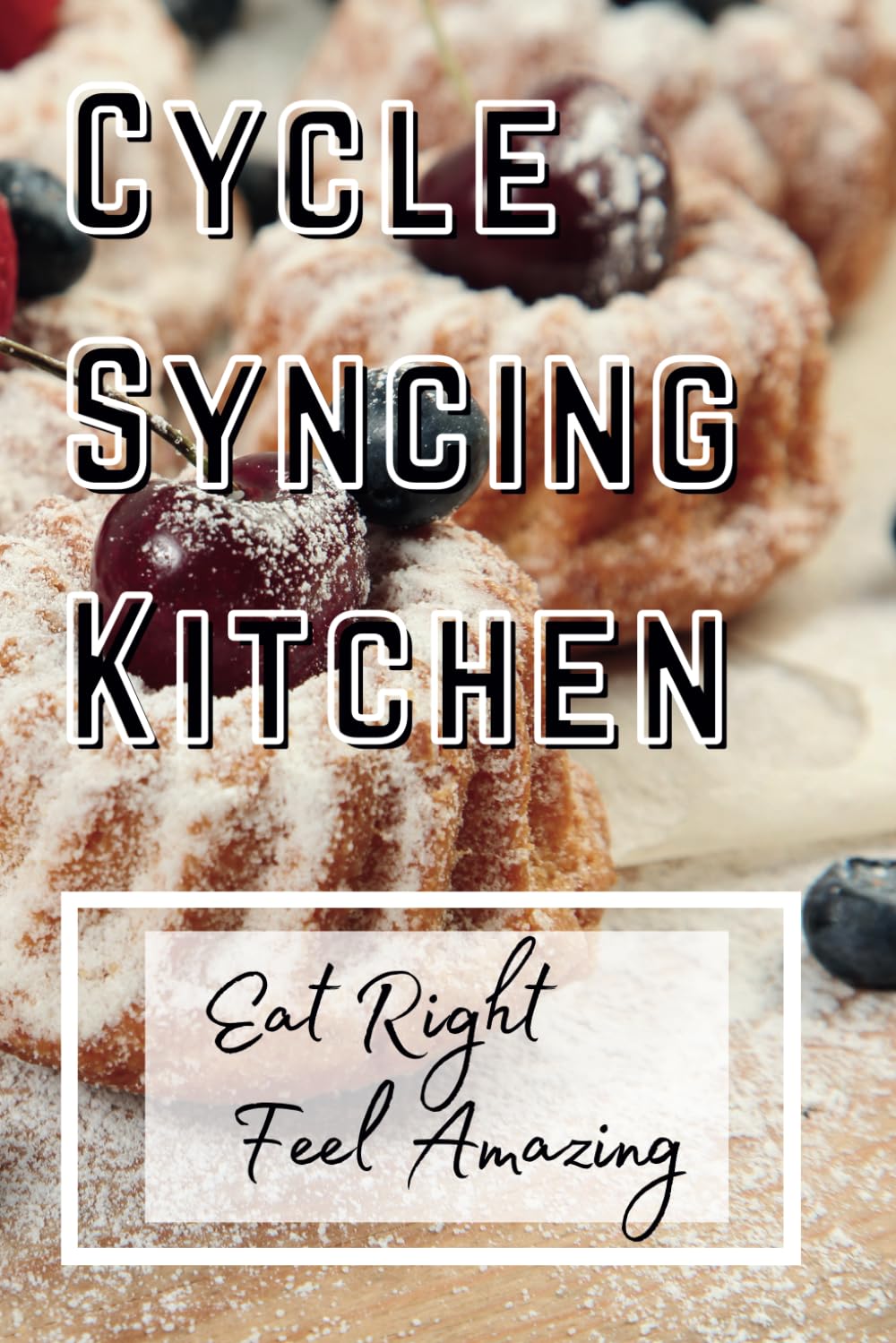 Cycle Syncing Kitchen: Delicious Recipes for Every Phase of Your Menstrual Cycle – Boost Health, Ease Cramps, and Enhance Well-being