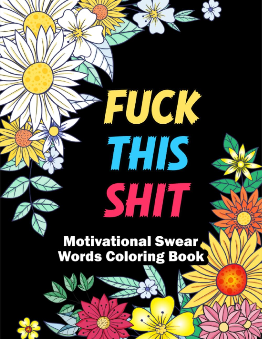 Fuck This Shit : Motivational Swear Words Coloring Book: Sweary Quotes Colouring Book for Adults to Relief Stress and Relaxation | Inspirational Adult Cuss Words Filled Coloring Book