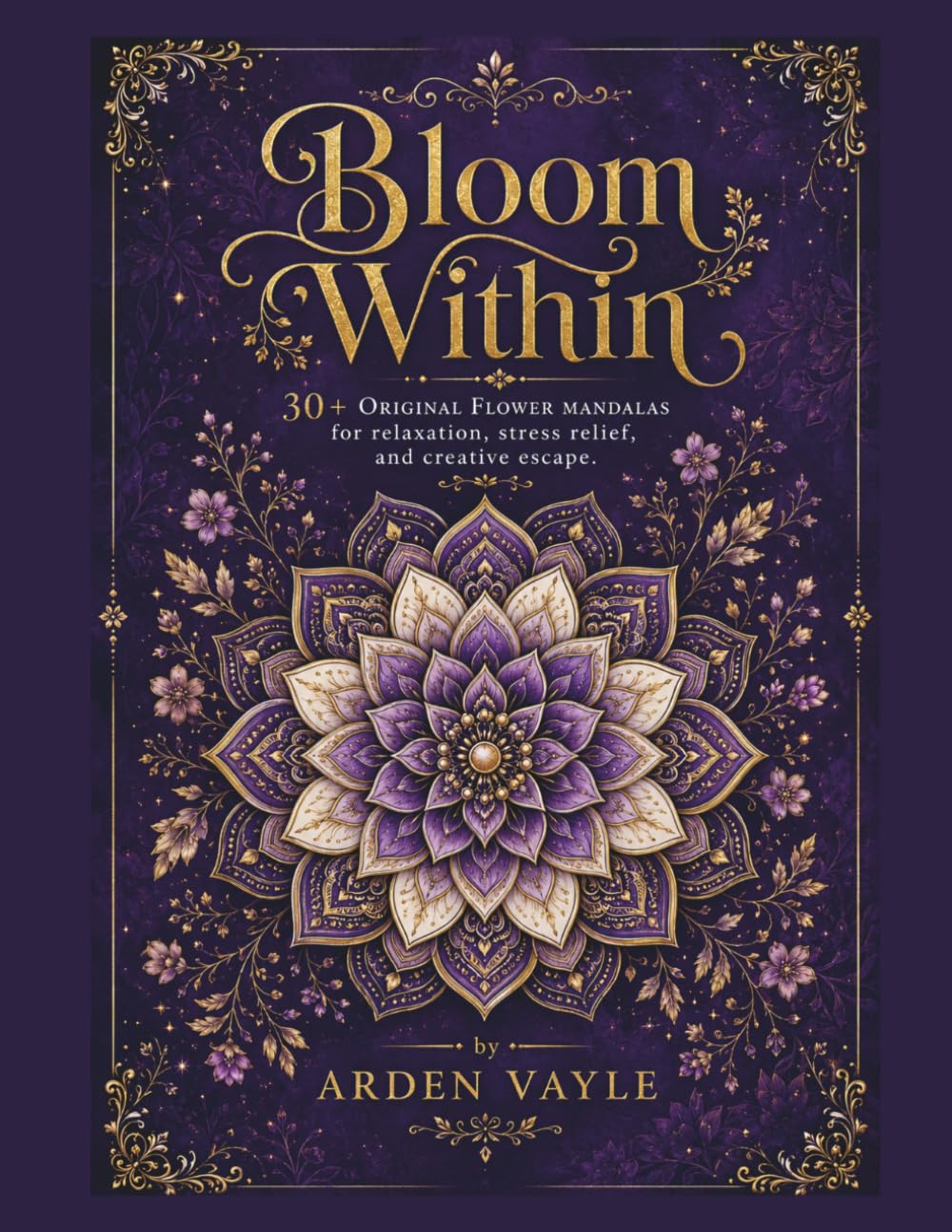 Bloom Within: 30+ Original Flower Mandalas for Relaxation, Stress Relief, Creative Escape & Mindful Coloring