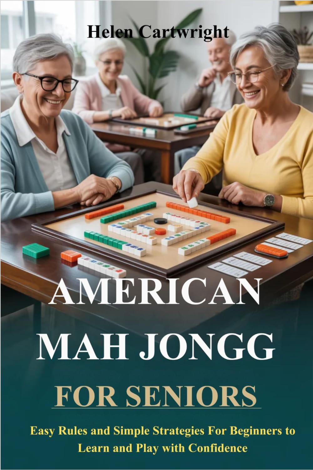 AMERICAN MAH JONGG FOR SENIORS: Easy Rules and Simple Strategies for Beginners to Learn and Play with Confidence
