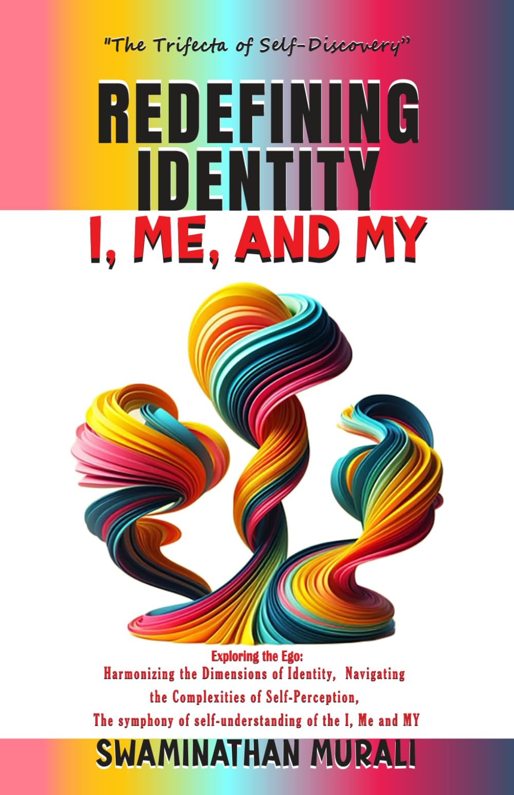 REDEFINING IDENTITY - I, ME AND MY: Exploring the Ego, Harnessing the dimensions of Identity, Navigating the complexities of self-perception, The ... of the I, Me and My (EMOTIONS IN TRANQUILITY)