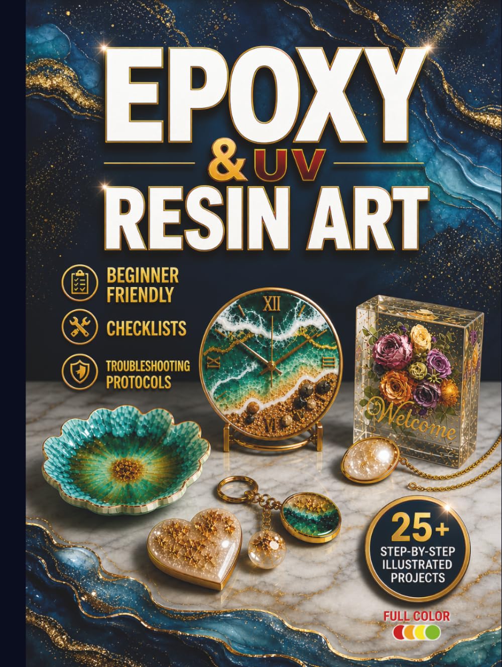 Epoxy and UV Resin Art Complete Guide: The Path to Unlocking Your Personal Style, Becoming a Pro and Creating Gorgeous Pieces to Gift or Sell | Includes 25 Fully Illustrated Easy-to-Follow Projects