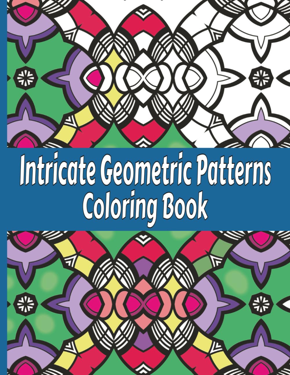 Intricate Geometric Patterns Coloring Book: Relaxing Advanced To Expert Level Coloring Pages For Teens And Adults. Vol 9.