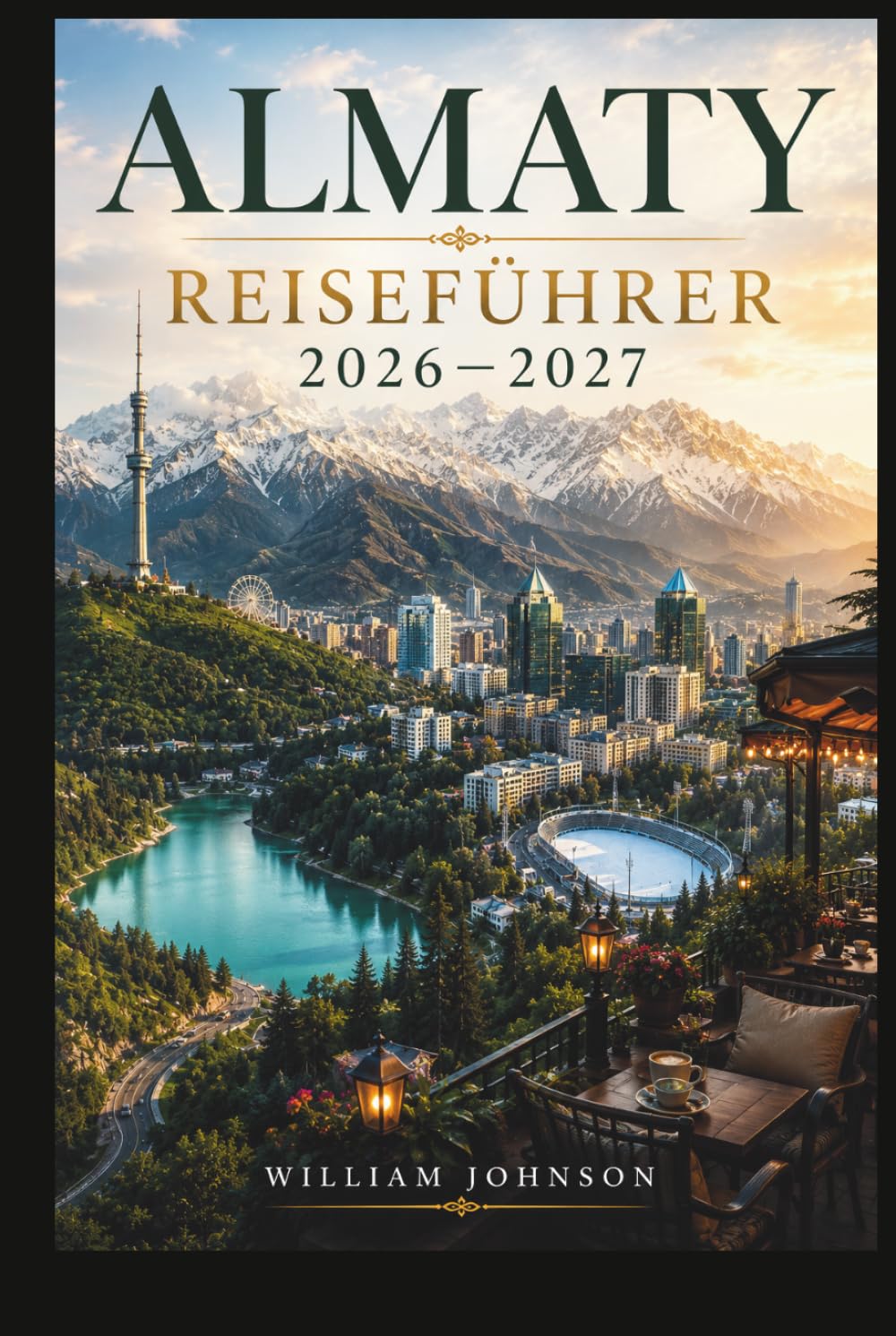 Almaty Reiseführer 2026-2027: Entdecken Sie den Kok-Tobe-Hügel, das Skigebiet Shymbulak, den Charyn Canyon, den Big Almaty Lake, die Kathedrale von ... wahre Seele der kasachischen Berghauptstadt