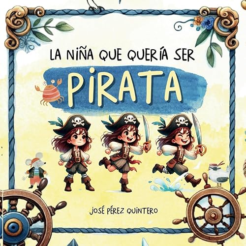 La Niña que quería ser Pirata - Cuento Infantil Inspirador sobre Autoestima y empoderamiento: Libro Ilustrado para Niñas y Niños de 3 a 5 años - Letra en Mayúsculas (Cuentos infantiles ilustrados)