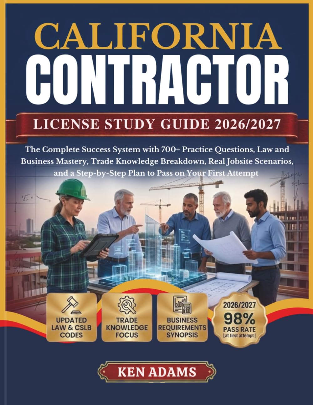 CALIFORNIA CONTRACTOR LICENSE STUDY GUIDE 2026/2027: The Complete Success System with 700+ Practice Questions, Law and Business Mastery, Trade ... Plan to Pass on Your First Attempt