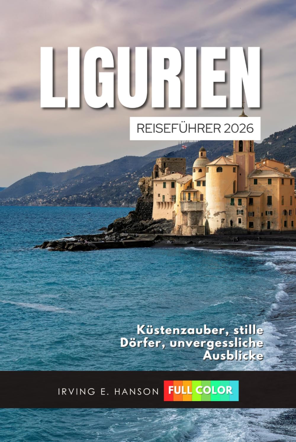 Ligurien Reiseführer 2026: Küstenzauber, stille Dörfer, unvergessliche Ausblicke
