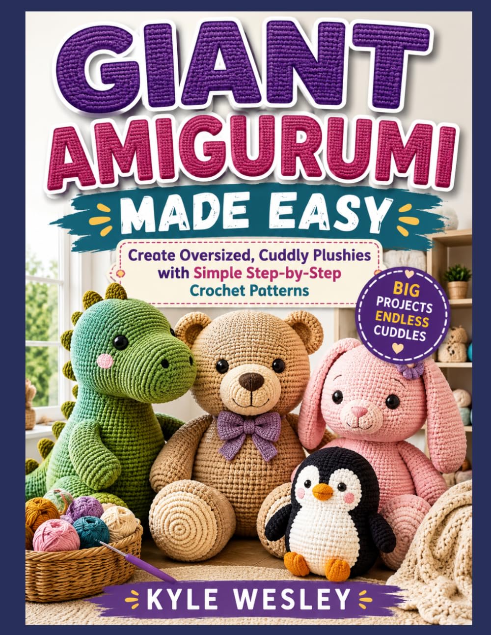 GIANT AMIGURUMI MADE EASY: Create Oversized, Cuddly Plushies with Simple Step-by-Step Crochet Patterns