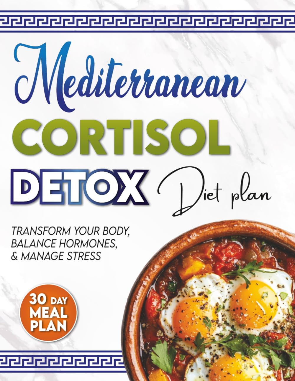 Mediterranean Cortisol Detox Diet Plan: 101 Mediterranean Diet and Hormone-Balancing Recipes to Lower Stress, Burn Belly Fat & Boost Energy Naturally