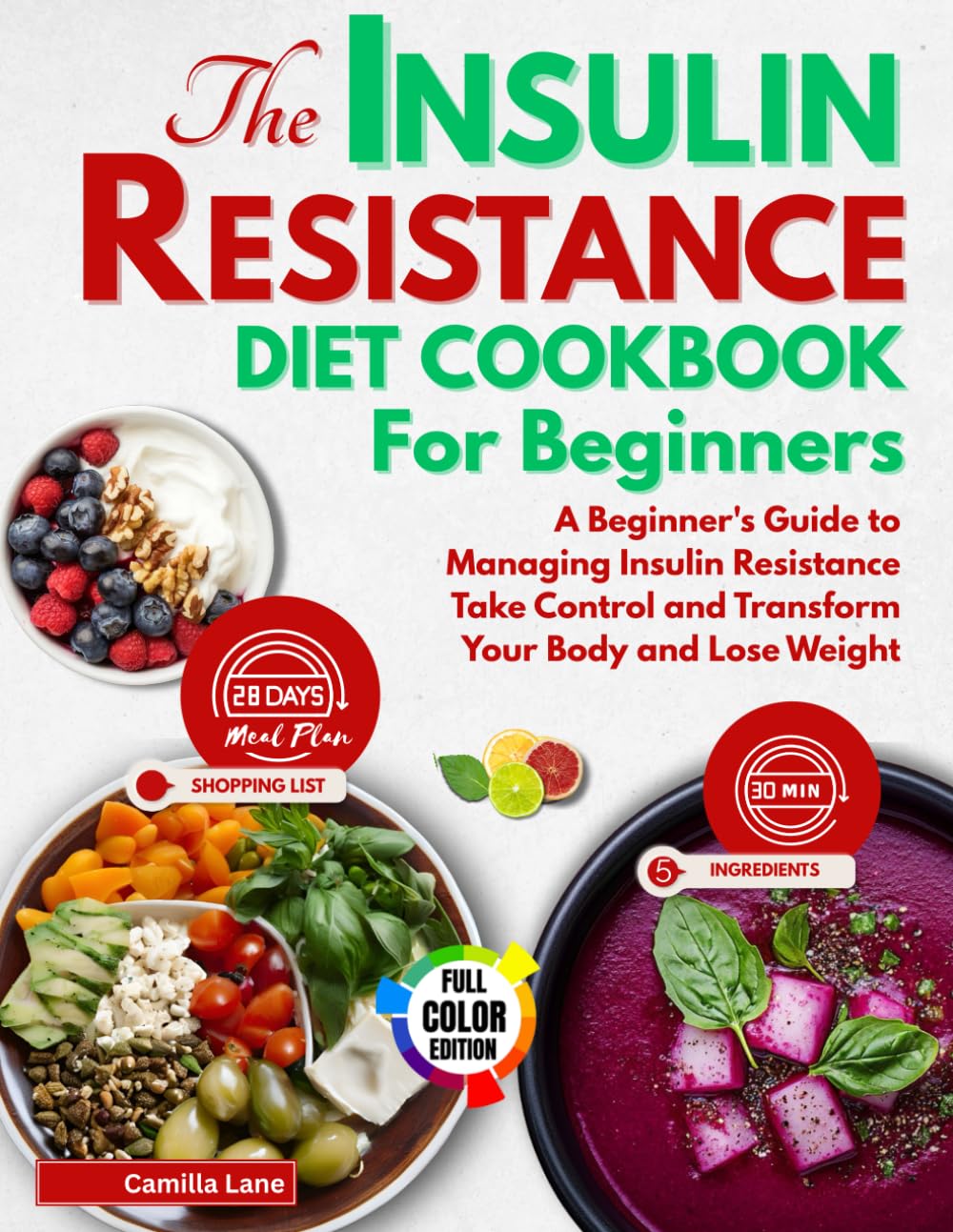 THE INSULIN RESISTANCE DIET COOKBOOK FOR BEGINNERS: A Beginner's Guide to Managing Insulin Resistance Take Control and Transform Your Body and Lose Weight