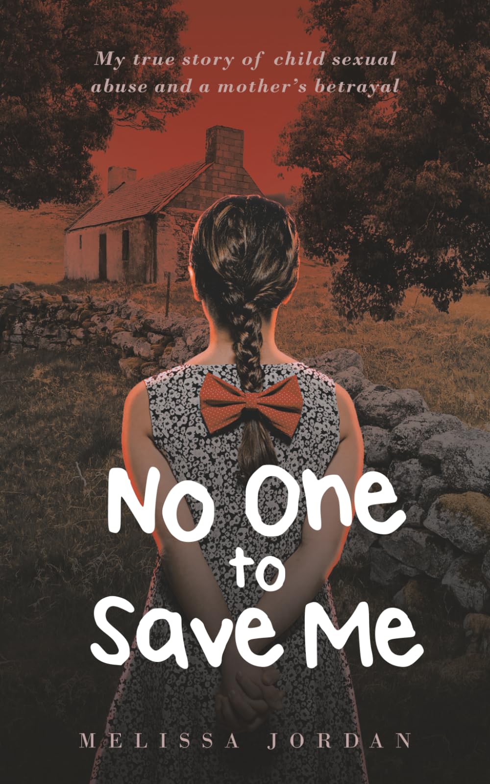 No One To Save Me: My true story of child sexual abuse, abandonment, neglect and a mother’s betrayal. This is how I survived.