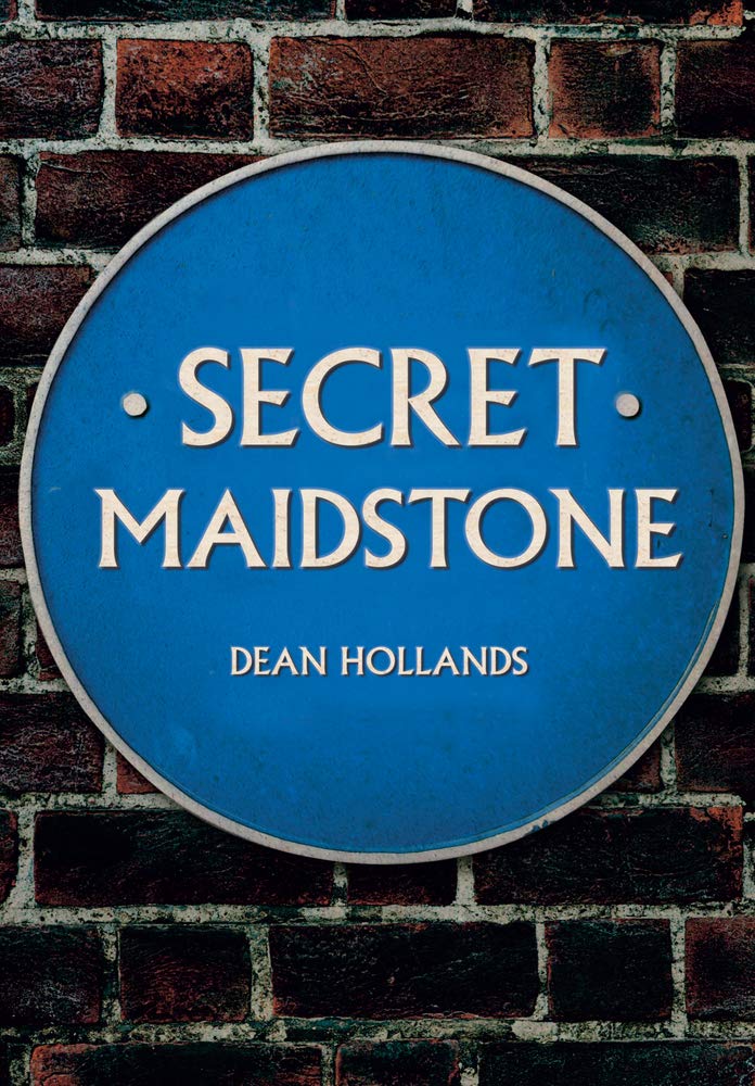 Secret Maidstone by Dean Hollands - 9781445688640