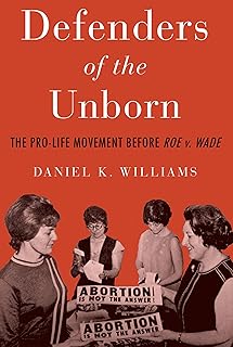 Defenders of the Unborn: The Pro-Life Movement before Roe v. Wade