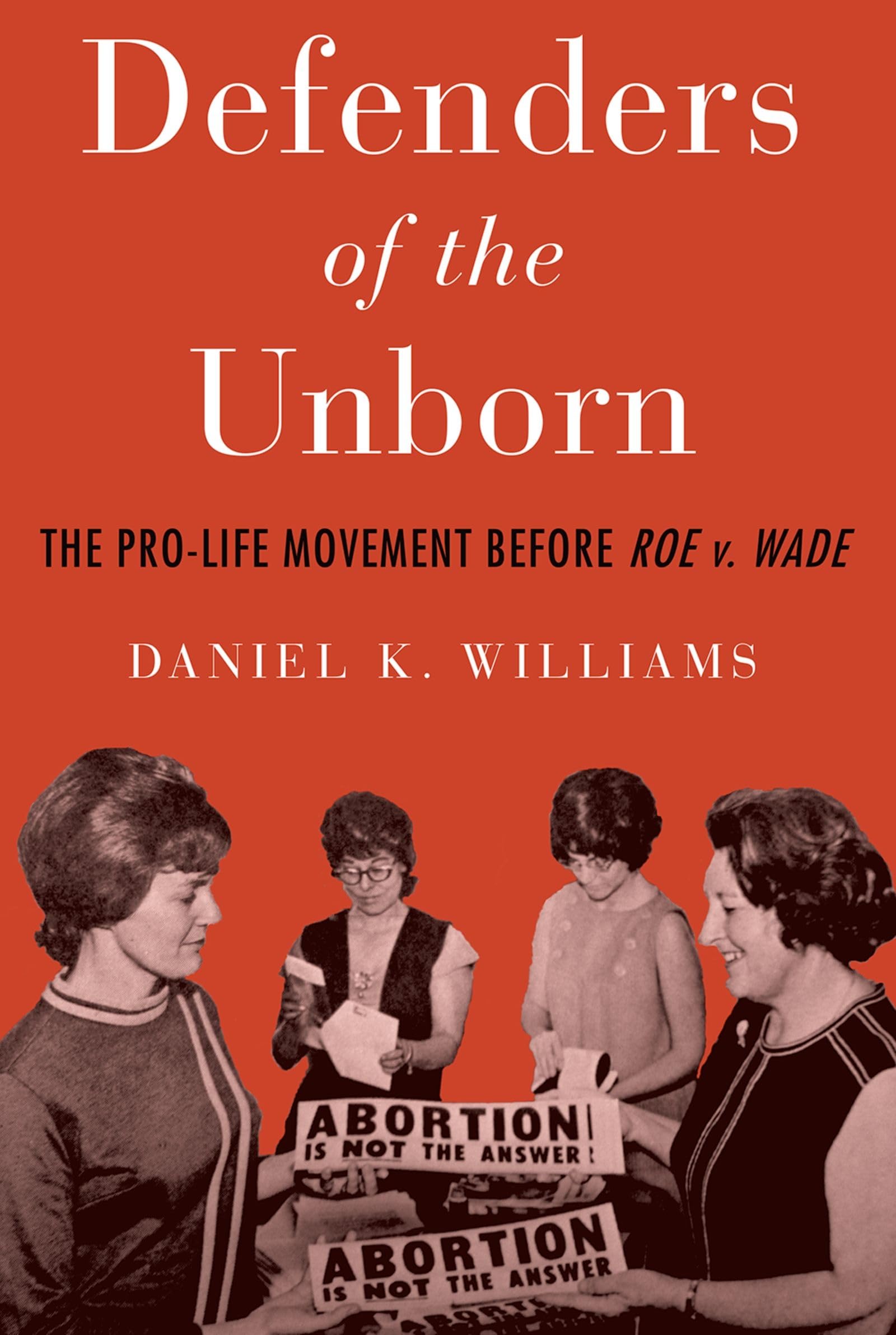 Defenders of the Unborn: The Pro-Life Movement Before Roe V. Wade Paperback – Illustrated, 1 May 2019