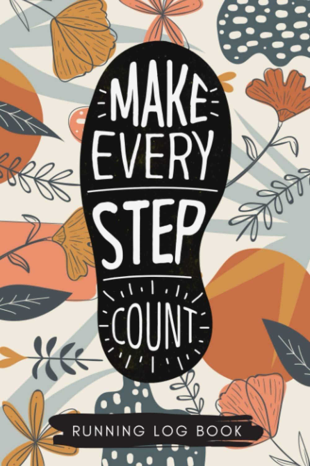 Running and Jogging Log Book: Make Every Step Count Cover | A runner's workout tracking journal | Cardio training record notebook | Distance and Time Tracker | Great Gift Idea