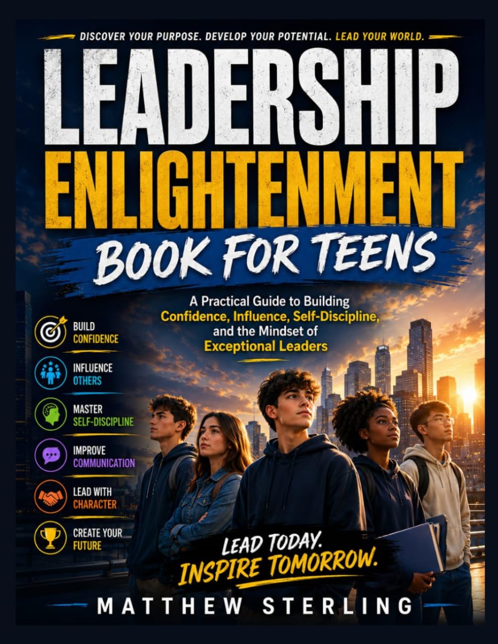 LEADERSHIP ENLIGHTENMENT BOOK FOR TEENS: A Practical Guide to Building Confidence, Influence, Self-Discipline, and the Mindset of Exceptional Leaders