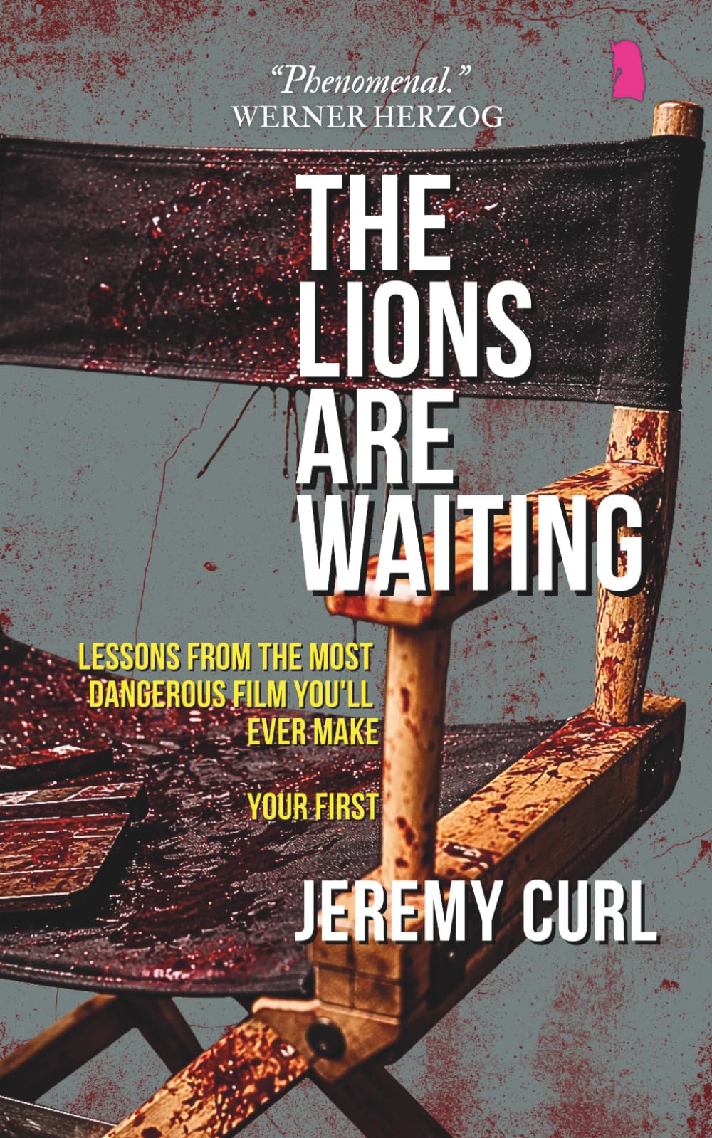 The Lions Are Waiting: Lessons From the Most Dangerous Film You'll Ever Make - Your first