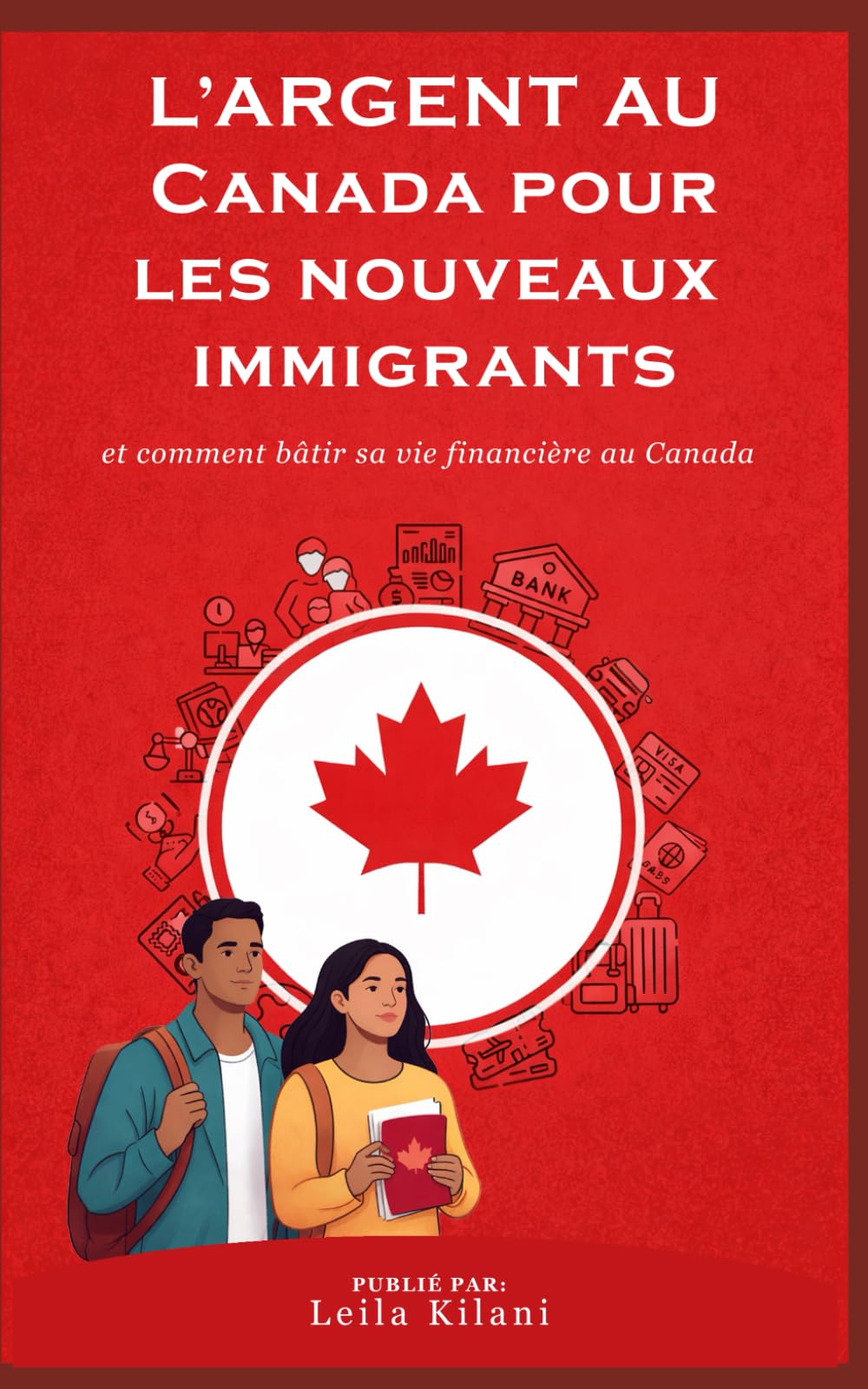 L'argent au Canada Pour les Nouveaux Immigrants: Et comment bâtir sa vie financière au Canada