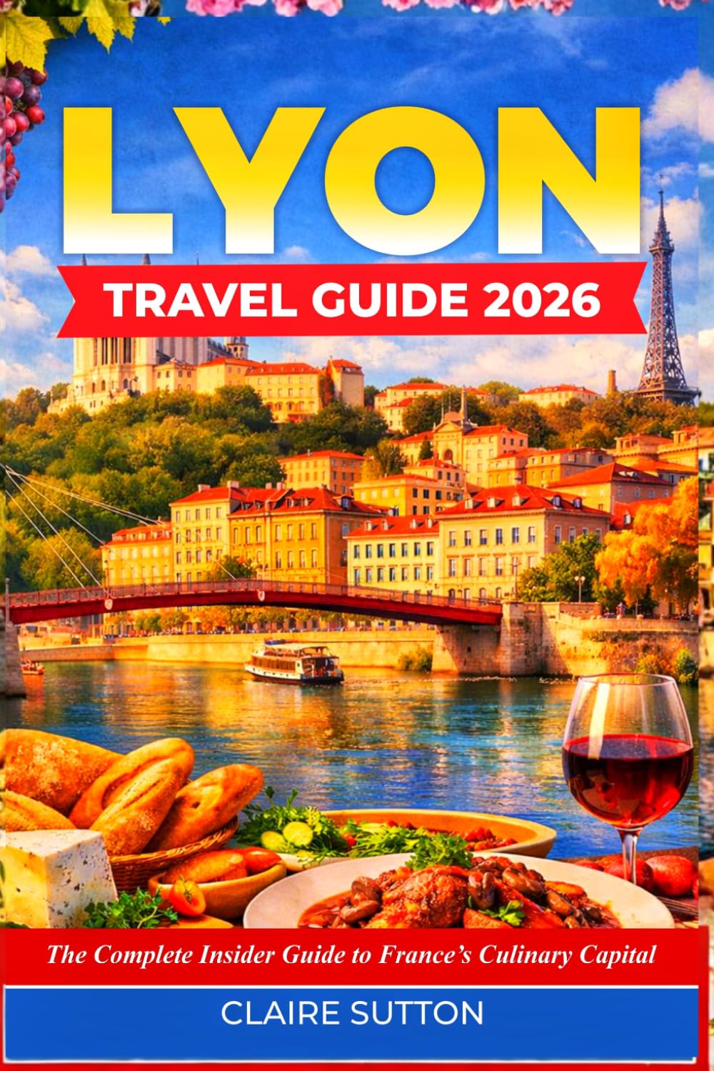LYON TRAVEL GUIDE 2026: The Complete Insider Guide to France's Culinary Capital
