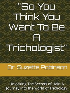 "So You Think You Want To Be A Trichologist": Unlocking The Secrets of Hair: A journey into the world of Trichology
