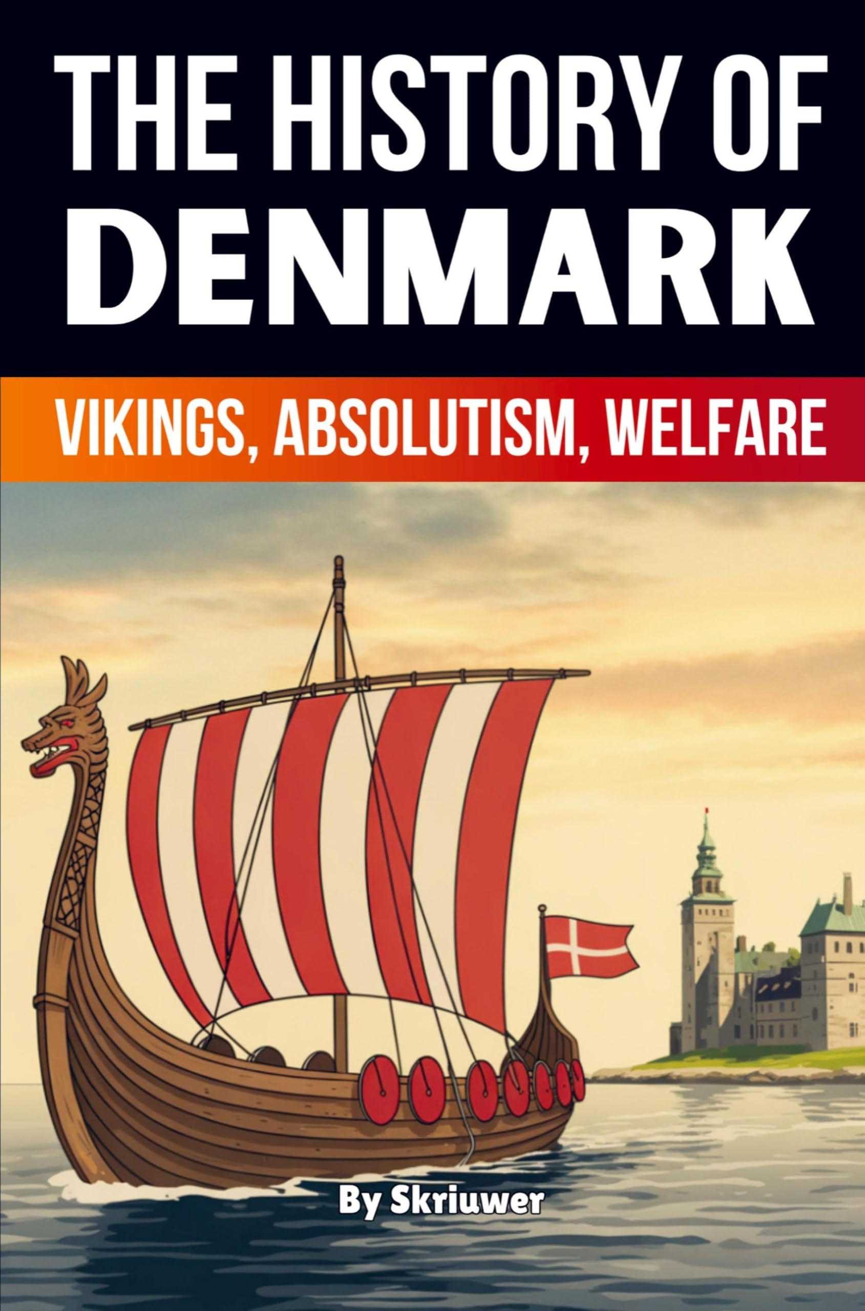 The History of Denmark: Vikings, Absolutism, Welfare (Skriuwer.com Edition) (History Books about Countries)