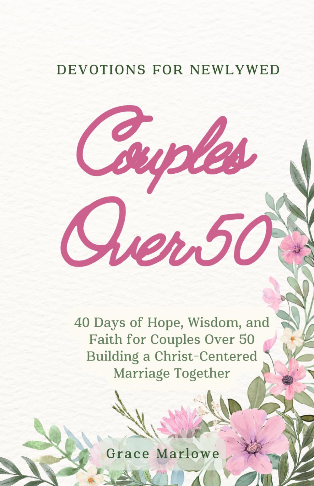 Devotions for Newlywed Couples Over 50: 40 Days of Hope, Wisdom, and Faith for Couples Over 50 Building a Christ-Centered Marriage Together (Seasons of Grace)